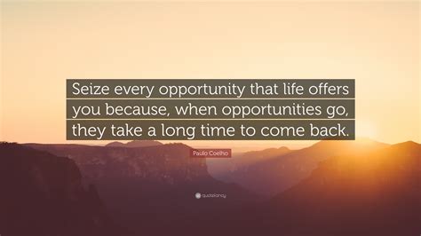 Paulo Coelho Quote Seize Every Opportunity That Life Offers You