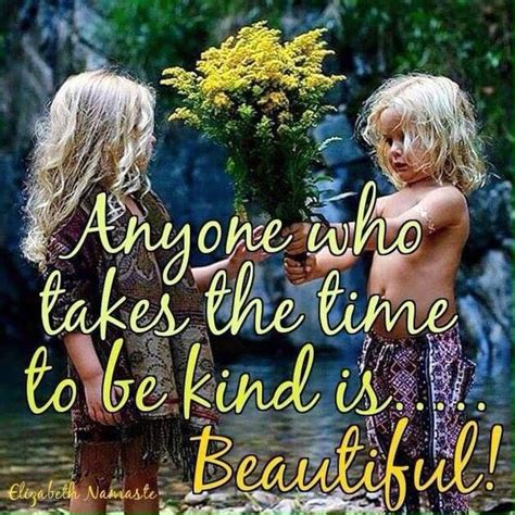 Anyone Who Takes The Time To Be Kind Is Beautiful ‿ ♥ Kindness