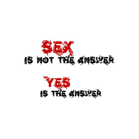 Popular Viral Famous Quote Sex Is Not The Answer Yes Is The Answer Digital Art By Dendiano Rich