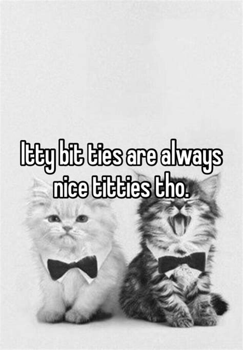 Itty Bit Ties Are Always Nice Titties Tho