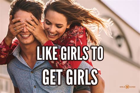 To Get Girls You Have To Really Like Them Girls Chase