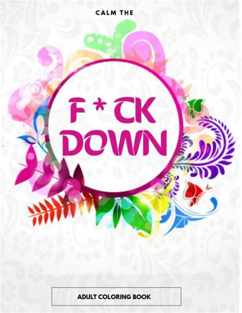 Calm The F Ck Down Adult Coloring Book An Irreverent Adult Coloring