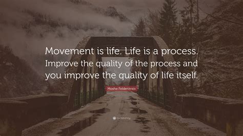 Moshe Feldenkrais Quote Movement Is Life Life Is A Process Improve