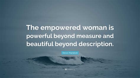 Steve Maraboli Quote “the Empowered Woman Is Powerful Beyond Measure And Beautiful Beyond