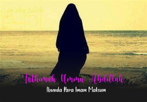 Fathimah Ummu Abdillah Ibunda Para Imam Maksum Ahlulbait Indonesia
