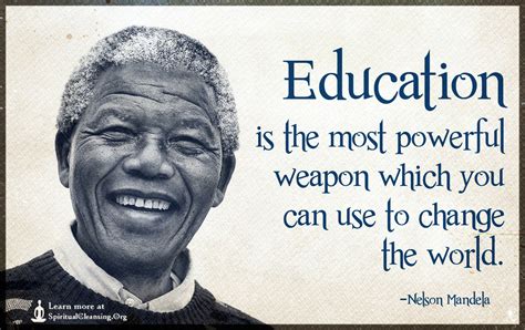 Education Is The Most Powerful Weapon Which You Can Use To Change The