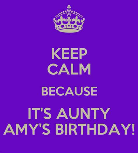 Keep Calm Because Its Aunty Amys Birthday Keep Calm And Carry On