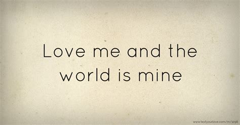 Love Me And The World Is Mine Text Message By Jay Cool