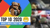 Top 10 Google Maps Street View 2020 - StreetViewFun