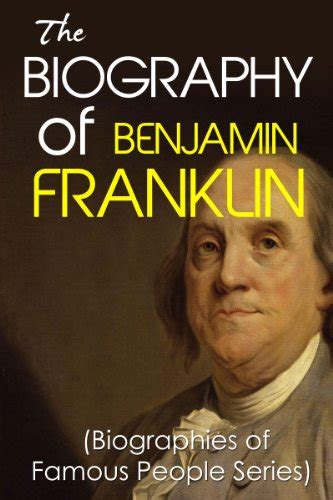 The Biography Of Benjamin Franklin Biographies Of Famous People Series