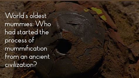 Worlds Oldest Mummies Who Had Started The Process Of Mummification