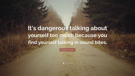Emily Mortimer Quote “its Dangerous Talking About Yourself Too Much