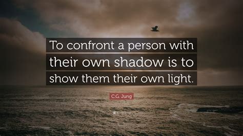 Cg Jung Quote “to Confront A Person With Their Own Shadow Is To Show