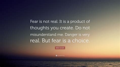 Will Smith Quote Fear Is Not Real It Is A Product Of Thoughts You