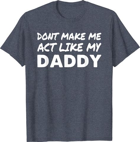don t make me act like my daddy shirt nouvette