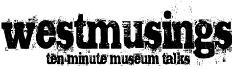 Program Perspectives Westmusings 10 Minute Museum Talks Western