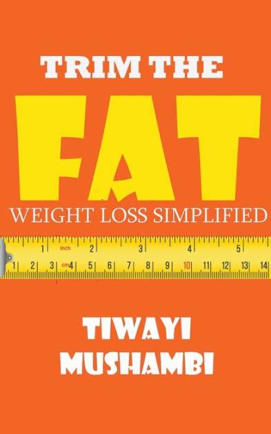 Trim The Fat Weight Loss Simplified By Tiwayi Mushambi Paperback Barnes And Noble®