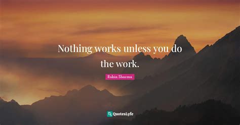 Nothing Works Unless You Do The Work Quote By Robin Sharma Quoteslyfe