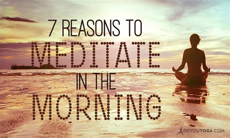 7 life affirming reasons to meditate in the morning doyou