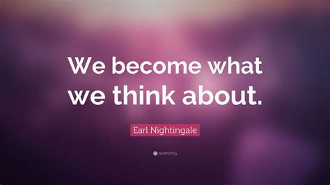 Earl Nightingale Quote We Become What We Think About