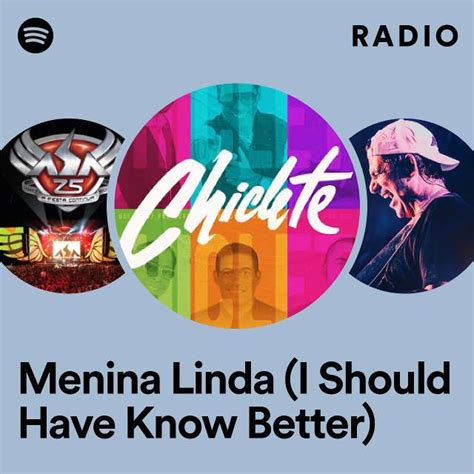 Menina Linda I Should Have Know Better Radio Playlist By Spotify