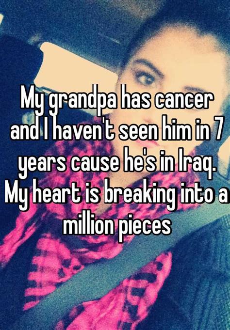 My Grandpa Has Cancer And I Havent Seen Him In 7 Years Cause Hes In Iraq My Heart Is Breaking
