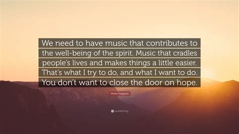 Merle Haggard Quote We Need To Have Music That Contributes To The