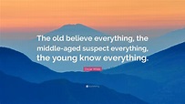 Oscar Wilde Quote: “The old believe everything, the middle-aged suspect ...