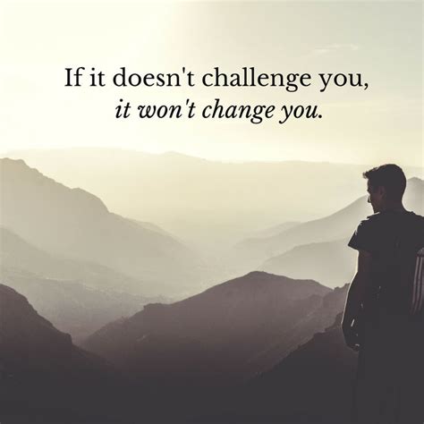 If It Doesnt Challenge You It Wont Change You Motivational