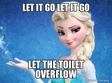 Let It Go Let It Go Let The Toilet Overflow Elsa From Frozen Make A Meme