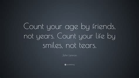 John Lennon Quote Count Your Age By Friends Not Years Count Your