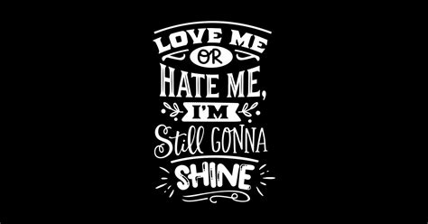 Love Me Or Hate Me Im Still Gonna Shine Positive Sticker Teepublic