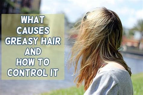 What Causes Greasy Hair And How To Control It Guide To