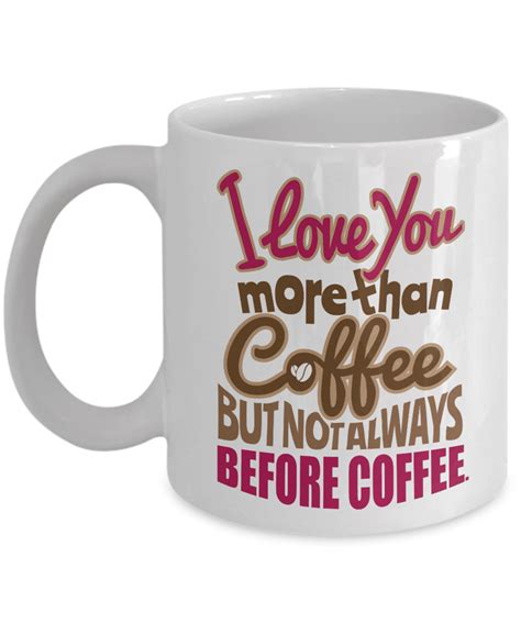 I Love You More Than Coffee But Not Always Before Coffee Funny Sayings Coffee Tea Mug Stuff