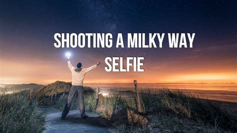Shooting A Milky Way Selfie Youtube