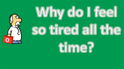 We have compiled a list of some of the. Why do I feel so tired all the time ? |Number One FAQ ...