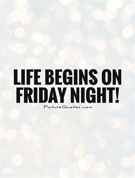 Life Begins On Friday Night Picture Quotes