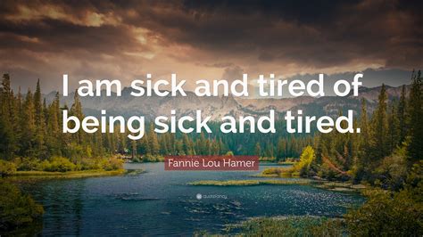 Fannie Lou Hamer Quote I Am Sick And Tired Of Being Sick And Tired