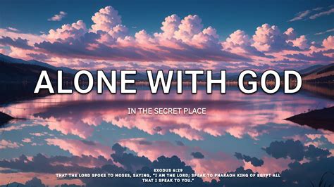Alone With God In The Secret Place 4 Hour Instrumental Worship