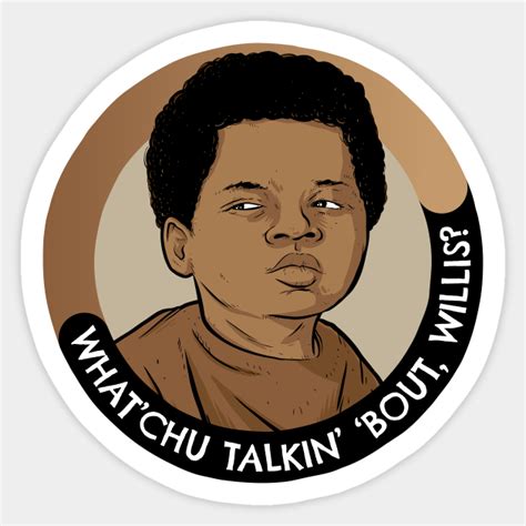 Whatchu Talkin Bout Willis Diffrent Strokes Sticker Teepublic