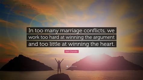 Matt Chandler Quote In Too Many Marriage Conflicts We Work Too Hard