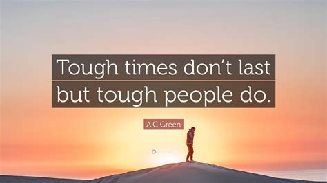 Ac Green Quote Tough Times Dont Last But Tough People Do