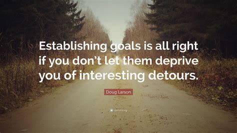Doug Larson Quote Establishing Goals Is All Right If You Dont Let