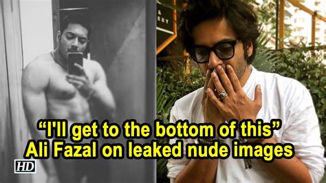 Ill Get To The Bottom Of This Ali Fazal On Leaked Nude Images Youtube