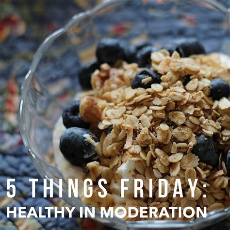 Five Things Friday Healthy Foods To Eat In Moderation Mom Works It