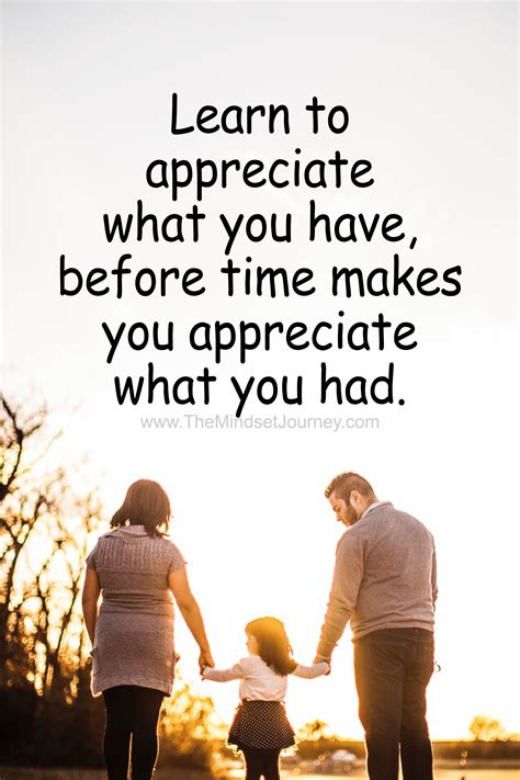Learn To Appreciate What You Have Before Time Makes You Appreciate