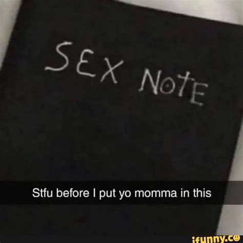 X Note Stfu Before I Put Yo Momma In This Ifunny