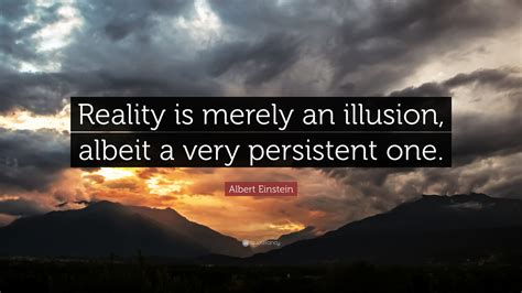 Albert Einstein Quote Reality Is Merely An Illusion Albeit A Very