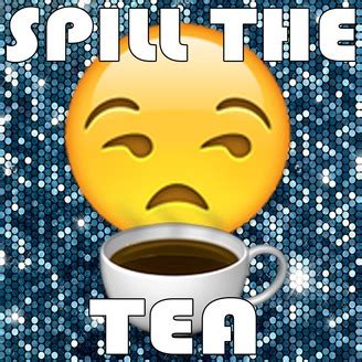 It's similar to the older spill your guts or spill the beans phrases. Spill The Tea | Listen via Stitcher for Podcasts