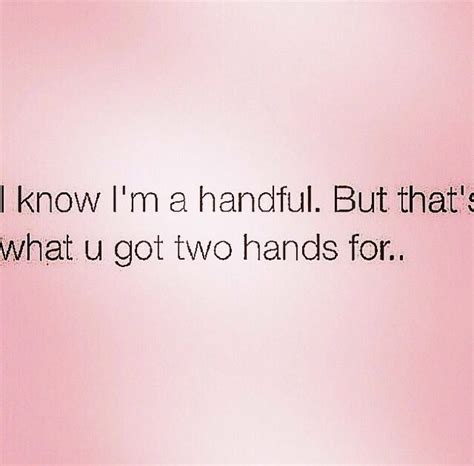 I Know Im A Handful But Thats Why You Got Two Hands For Funny